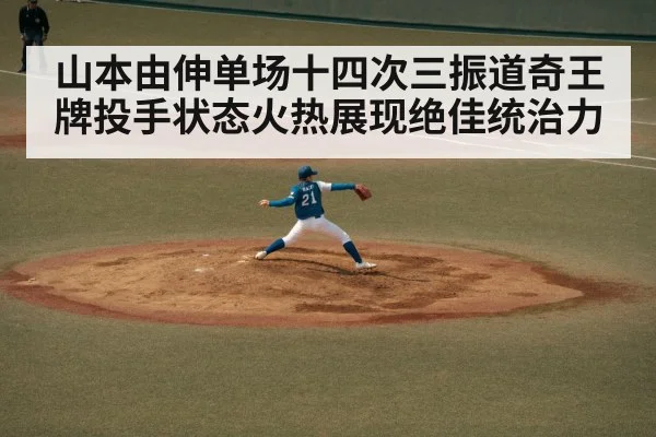 山本由伸单场十四次三振道奇王牌投手状态火热展现绝佳统治力