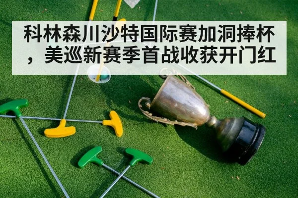 科林森川沙特国际赛加洞捧杯，美巡新赛季首战收获开门红